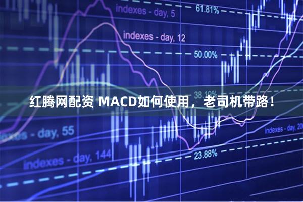 红腾网配资 MACD如何使用，老司机带路！